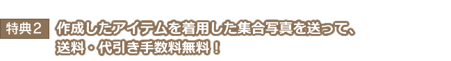 作成したアイテムを着用した集合写真を送って、送料・代引き手数料無料！